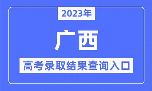 广西高考结果,广西高考结果录取时间