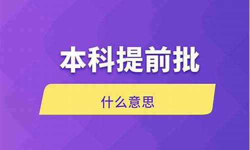 本科提前批什么意思有什么条件,本科提前批什么意思