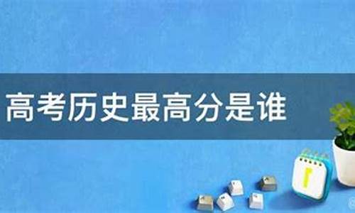 高中文科历史最高分,高考文科历史最高分